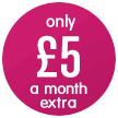 Only &pound;163;5 a month extra